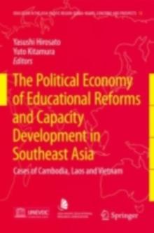 The Political Economy of Educational Reforms and Capacity Development in Southeast Asia : Cases of Cambodia, Laos and Vietnam