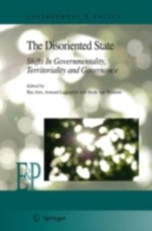 The Disoriented State : Shifts In Governmentality, Territoriality and Governance