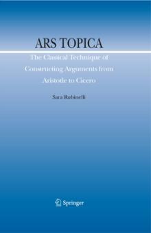 Ars Topica : The Classical Technique of Constructing Arguments from Aristotle to Cicero