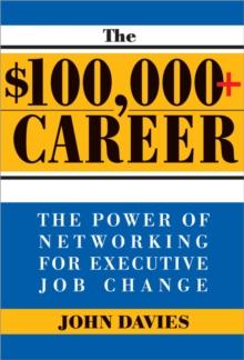 The $100,000+ Career : The New Approach to Networking for Executive Job Change