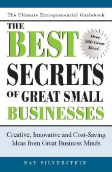 The Best Secrets of Great Small Businesses : Creative, Innovative and Cost-Saving Ideas from Great Business Minds