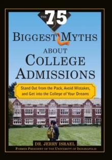 The 75 Biggest Myths about College Admissions : Stand Out from the Pack, Avoid Mistakes, and Get into the College of Your Dreams