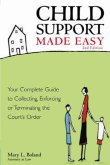 Child Support Made Easy : Your Complete Guide to Collecting, Enforcing or Terminating the Court's Order