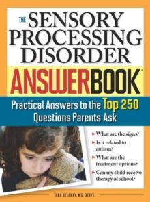 The Sensory Processing Disorder Answer Book : Practical Answers to the Top 250 Questions Parents Ask