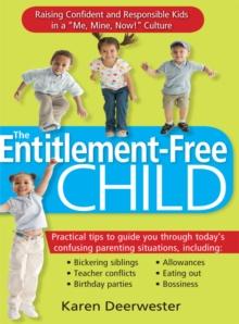 The Entitlement-Free Child : Raising Confident and Responsible Kids in a "Me, Mine, Now!" Culture