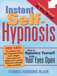 Instant Self-Hypnosis : How to Hypnotize Yourself with Your Eyes Open