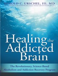 Healing the Addicted Brain : The Revolutionary, Science-Based Alcoholism and Addiction Recovery Program