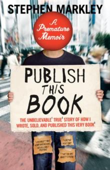 Publish This Book : The Unbelievable True Story of How I Wrote, Sold and Published This Very Book