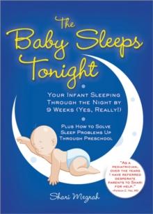 The Baby Sleeps Tonight : Your Infant Sleeping Through the Night by 9 Weeks (Yes, Really!)