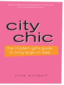 City Chic : The Modern Girl's Guide to Living Large on Less