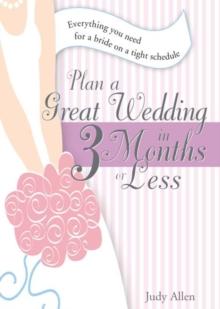 Plan a Great Wedding in Three Months or Less : Everything You Need for a Bride on a Tight Schedule