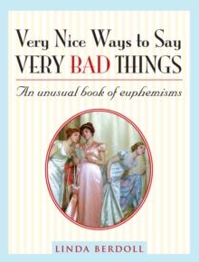 Very Nice Ways to Say Very Bad Things : An Unusual Book of Euphemisms