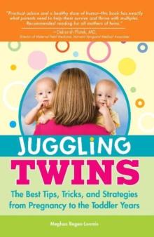 Juggling Twins : The Best Tips, Tricks, and Strategies from Pregnancy to the Toddler Years