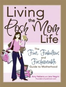 Living the Posh Mom Life : The Fun, Fabulous and Fashionable Guide to Motherhood