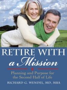 Retire with a Mission : Planning and Purpose for the Second Half of Life