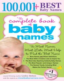 The Complete Book of Baby Names : The Most Names (100,001+), Most Unique Names, Most Idea-Generating Lists (600+) and the Most Help to Find the Perfect Name