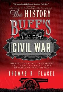 The History Buff's Guide to the Civil War : The best, the worst, the largest, and the most lethal top ten rankings of the Civil War