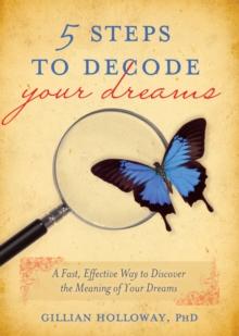 5 Steps to Decode Your Dreams : A Fast, Effective Way to Discover the Meaning of Your Dreams