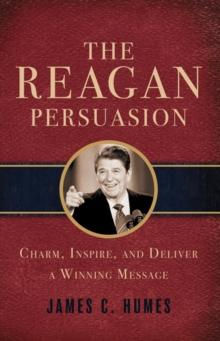 The Reagan Persuasion : Charm, Inspire, and Deliver a Winning Message