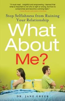 What About Me? : Stop Selfishness from Ruining Your Relationship