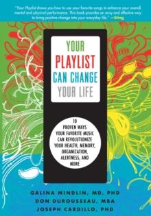 Your Playlist Can Change Your Life : 10 Proven Ways Your Favorite Music Can Revolutionize Your Health, Memory, Organization, Alertness and More