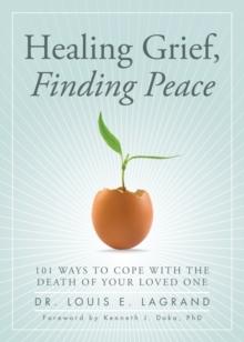 Healing Grief, Finding Peace : 101 Ways to Cope with the Death of Your Loved One