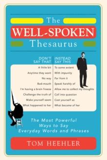 The Well-Spoken Thesaurus : The Most Powerful Ways to Say Everyday Words and Phrases