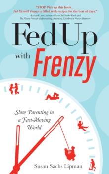 Fed Up with Frenzy : Slow Parenting in a Fast-Moving World