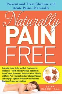 Naturally Pain Free : Prevent and Treat Chronic and Acute Pains-Naturally