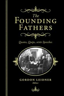 The Founding Fathers : Quotes, Quips and Speeches