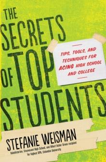 The Secrets of Top Students : Tips, Tools, and Techniques for Acing High School and College