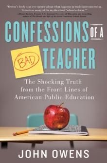 Confessions of a Bad Teacher : The Shocking Truth from the Front Lines of American Public Education