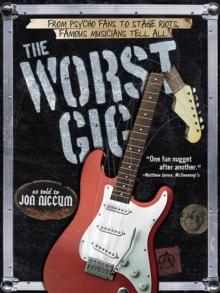 The Worst Gig : From Psycho Fans to Stage Riots, Famous Musicians Tell All