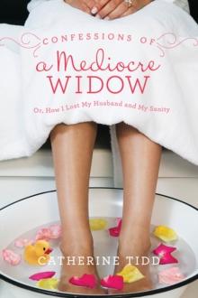 Confessions of a Mediocre Widow : Or, How I Lost My Husband and My Sanity