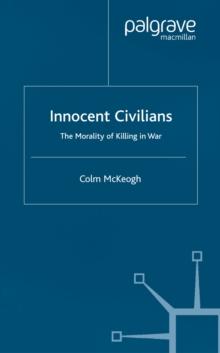 Innocent Civilians : The Morality of Killing in War