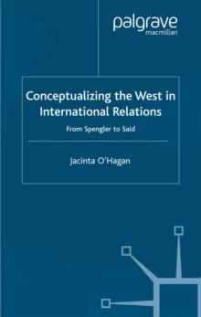 Conceptualizing the West in International Relations Thought : From Spengler to Said