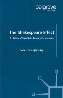 The Shakespeare Effect : A History of Twentieth-Century Performance