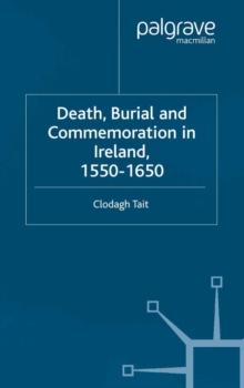 Death, Burial and Commemoration in Ireland, 1550-1650