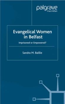 Evangelical Women in Belfast : Imprisoned or Empowered?