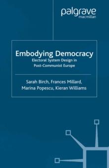 Embodying Democracy : Electoral System Design in Post-Communist Europe