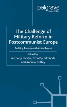 The Challenge of Military Reform in Postcommunist Europe : Building Professional Armed Forces