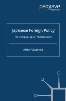 Japanese Foreign Policy : The Emerging Logic of Multilateralism