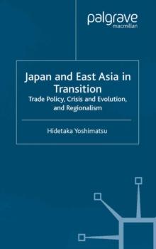 Japan and East Asia in Transition : Trade Policy, Crisis and Evolution, and Regionalism