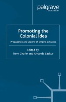 Promoting the Colonial Idea : Propaganda and Visions of Empire in France