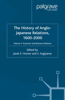 The History of Anglo-Japanese Relations 1600-2000 : Volume IV: Economic and Business Relations