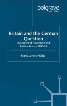 Britain and the German Question : Perceptions of Nationalism and Political Reform, 1830-1863