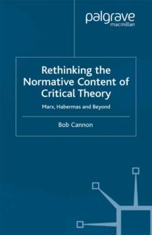 Rethinking the Normative Content of Critical Theory : Marx, Habermas and Beyond