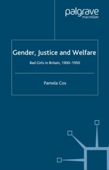 Gender,Justice and Welfare in Britain,1900-1950 : Bad Girls in Britain, 1900-1950