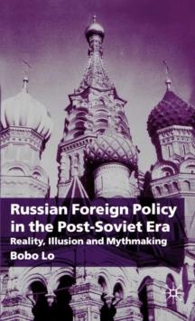 Russian Foreign Policy in the Post-Soviet Era : Reality, Illusion and Mythmaking