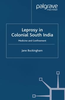 Leprosy in Colonial South India : Medicine and Confinement